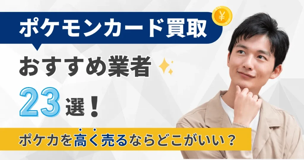 ポケモンカード買取おすすめ業者23選！ポケカを高く売るならどこがいい？